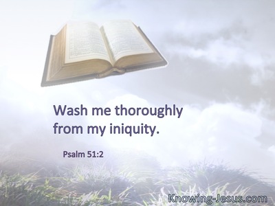 Wash me thoroughly from my iniquity.